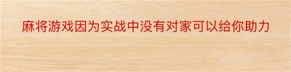 麻将游戏因为实战中没有对家可以给你助力