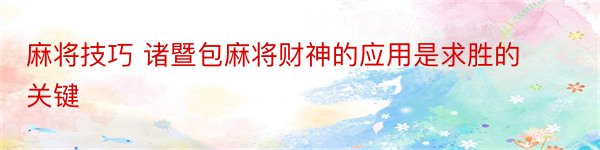 麻将技巧 诸暨包麻将财神的应用是求胜的关键