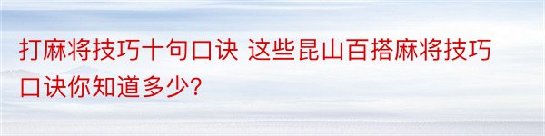 打麻将技巧十句口诀 这些昆山百搭麻将技巧口诀你知道多少？