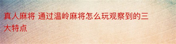 真人麻将 通过温岭麻将怎么玩观察到的三大特点