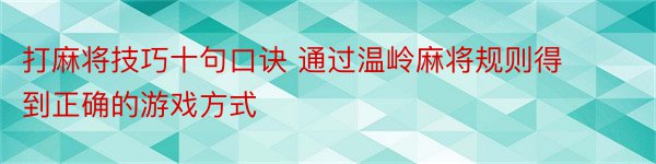 打麻将技巧十句口诀 通过温岭麻将规则得到正确的游戏方式