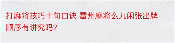 打麻将技巧十句口诀 雷州麻将么九闲张出牌顺序有讲究吗？