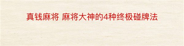 真钱麻将 麻将大神的4种终极碰牌法