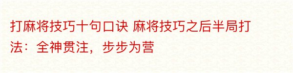 打麻将技巧十句口诀 麻将技巧之后半局打法：全神贯注，步步为营