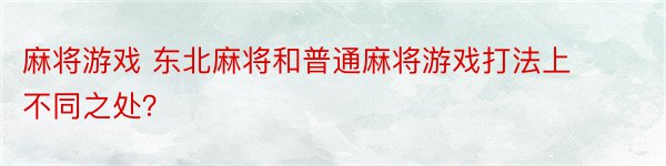 麻将游戏 东北麻将和普通麻将游戏打法上不同之处？