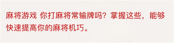 麻将游戏 你打麻将常输牌吗？掌握这些，能够快速提高你的麻将机巧。