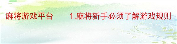 麻将游戏平台　　1.麻将新手必须了解游戏规则