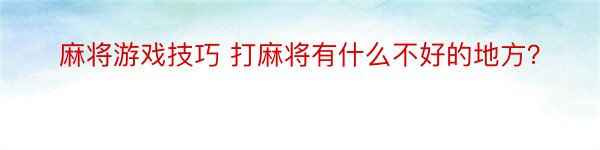 麻将游戏技巧 打麻将有什么不好的地方？