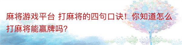 麻将游戏平台 打麻将的四句口诀！你知道怎么打麻将能赢牌吗？