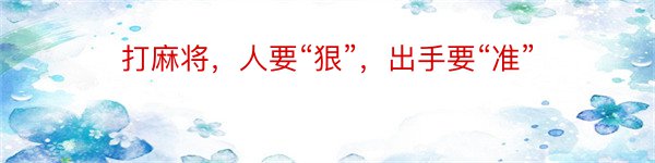 打麻将，人要“狠”，出手要“准”