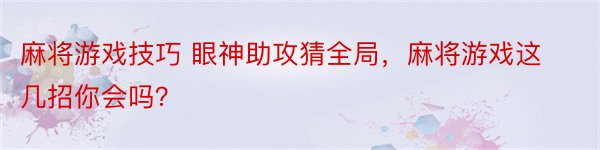 麻将游戏技巧 眼神助攻猜全局，麻将游戏这几招你会吗？