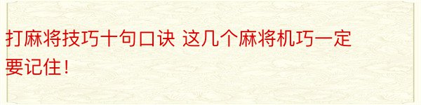 打麻将技巧十句口诀 这几个麻将机巧一定要记住！