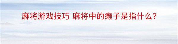 麻将游戏技巧 麻将中的癞子是指什么？