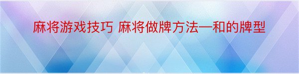 麻将游戏技巧 麻将做牌方法—和的牌型