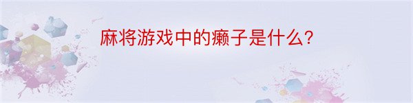 麻将游戏中的癞子是什么？