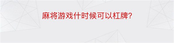 麻将游戏什时候可以杠牌？