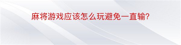 麻将游戏应该怎么玩避免一直输？