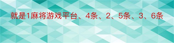 就是1麻将游戏平台、4条、2、5条、3、6条