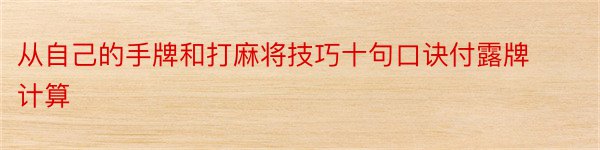 从自己的手牌和打麻将技巧十句口诀付露牌计算