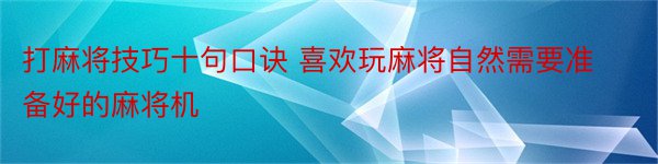 打麻将技巧十句口诀 喜欢玩麻将自然需要准备好的麻将机