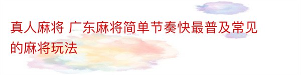 真人麻将 广东麻将简单节奏快最普及常见的麻将玩法