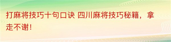 打麻将技巧十句口诀 四川麻将技巧秘籍，拿走不谢！