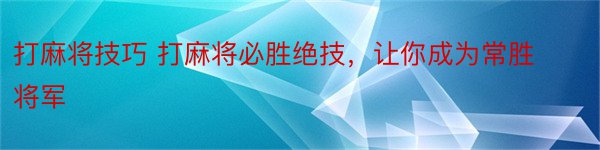 打麻将技巧 打麻将必胜绝技，让你成为常胜将军