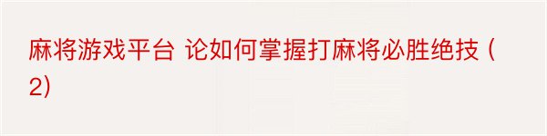 麻将游戏平台 论如何掌握打麻将必胜绝技 (2)