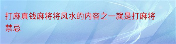 打麻真钱麻将将风水的内容之一就是打麻将禁忌