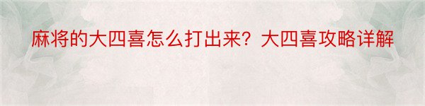 麻将的大四喜怎么打出来？大四喜攻略详解