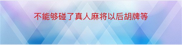 不能够碰了真人麻将以后胡牌等