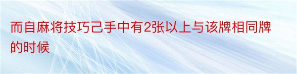 而自麻将技巧己手中有2张以上与该牌相同牌的时候