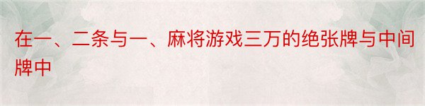 在一、二条与一、麻将游戏三万的绝张牌与中间牌中