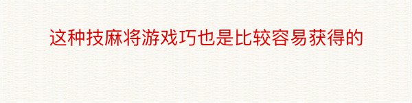 这种技麻将游戏巧也是比较容易获得的