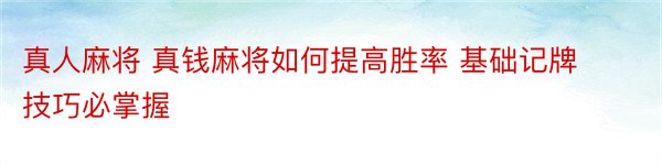 真人麻将 真钱麻将如何提高胜率 基础记牌技巧必掌握