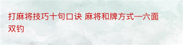 打麻将技巧十句口诀 麻将和牌方式—六面双钓