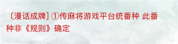 〔漫话成牌] ①传麻将游戏平台统番种 此番种非《规则》确定