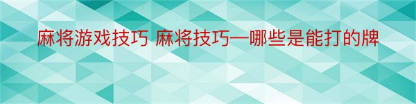 麻将游戏技巧 麻将技巧—哪些是能打的牌