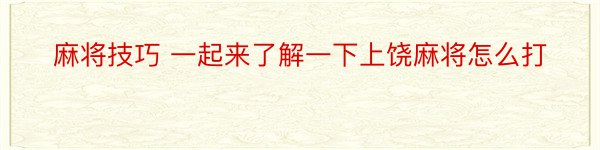 麻将技巧 一起来了解一下上饶麻将怎么打