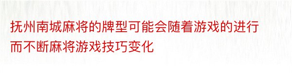 抚州南城麻将的牌型可能会随着游戏的进行而不断麻将游戏技巧变化