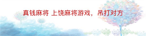 真钱麻将 上饶麻将游戏，吊打对方