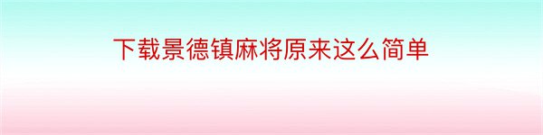 下载景德镇麻将原来这么简单