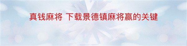 真钱麻将 下载景德镇麻将赢的关键