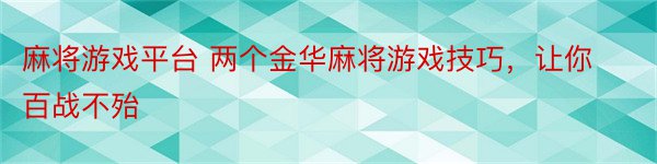 麻将游戏平台 两个金华麻将游戏技巧，让你百战不殆