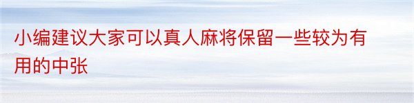 小编建议大家可以真人麻将保留一些较为有用的中张