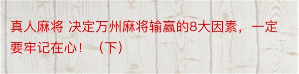 真人麻将 决定万州麻将输赢的8大因素，一定要牢记在心！（下）