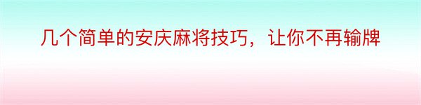 几个简单的安庆麻将技巧，让你不再输牌