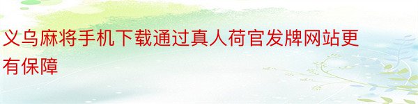 义乌麻将手机下载通过真人荷官发牌网站更有保障