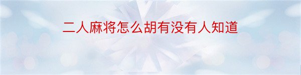 二人麻将怎么胡有没有人知道