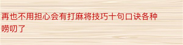 再也不用担心会有打麻将技巧十句口诀各种唠叨了